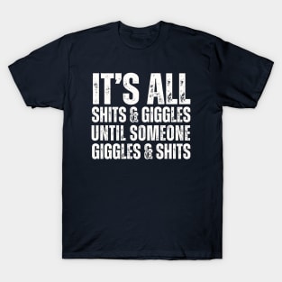 It's All Shits and Giggles Until Someone Giggles and Shits T-Shirt